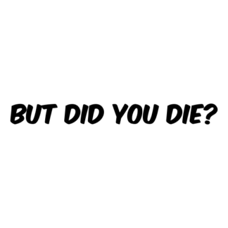 But Did You Die Decal (Black)